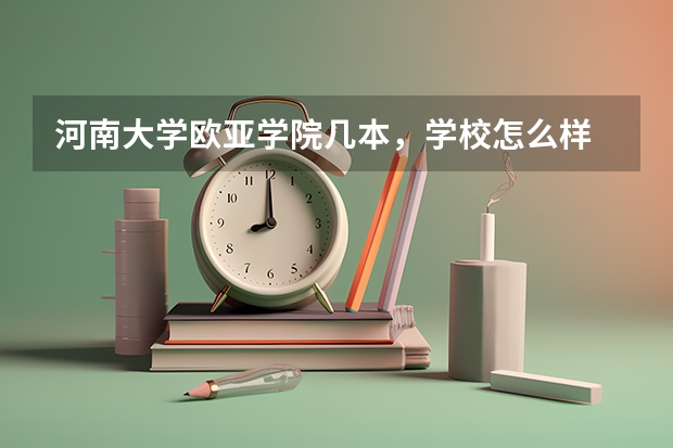河南大学欧亚学院几本，学校怎么样