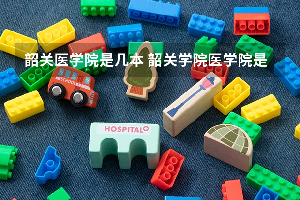 韶关医学院是几本 韶关学院医学院是几本
