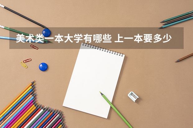 美术类一本大学有哪些 上一本要多少分