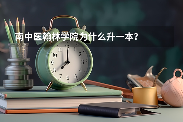 南中医翰林学院为什么升一本？