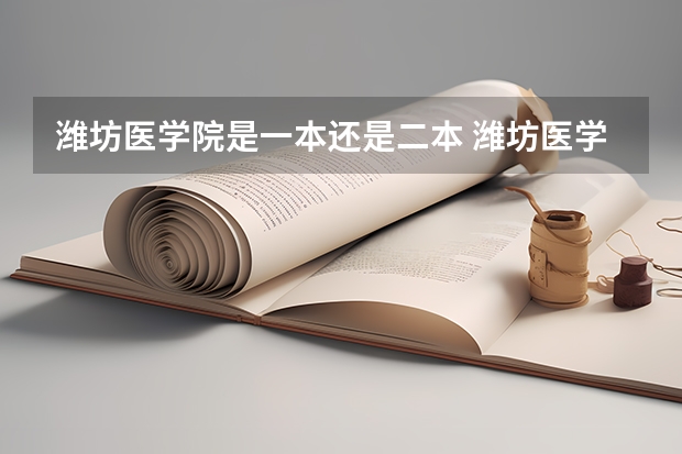 潍坊医学院是一本还是二本 潍坊医学院级别 这个学校是几本