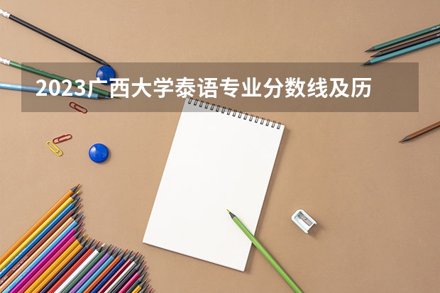 2023广西大学泰语专业分数线及历年分数线汇总